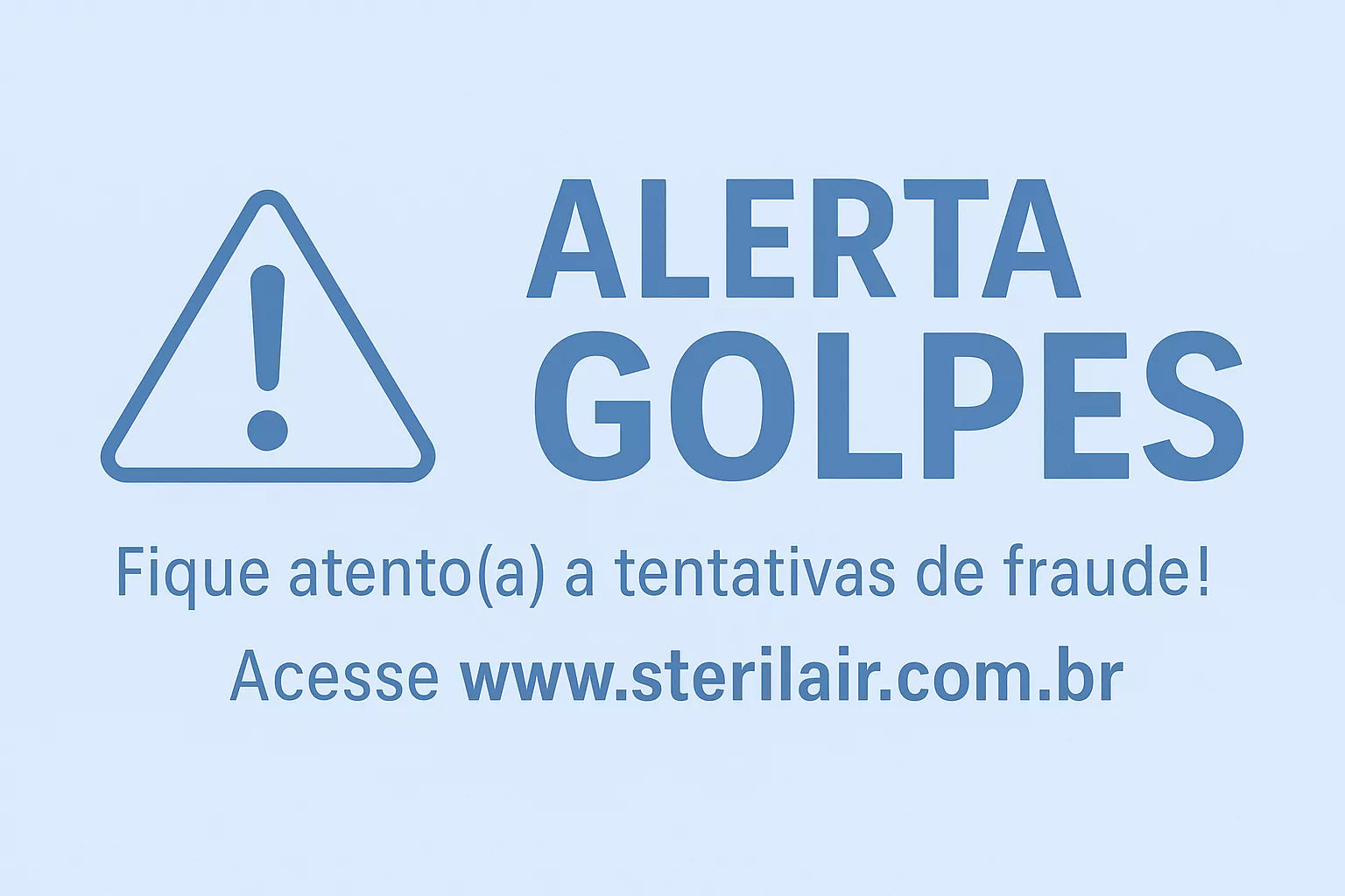 Alerta de golpes: fique atento(a) a tentativas de fraude. Acesse www.sterilair.com.br